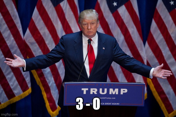 Donald Trump | 3 - 0 | image tagged in donald trump | made w/ Imgflip meme maker