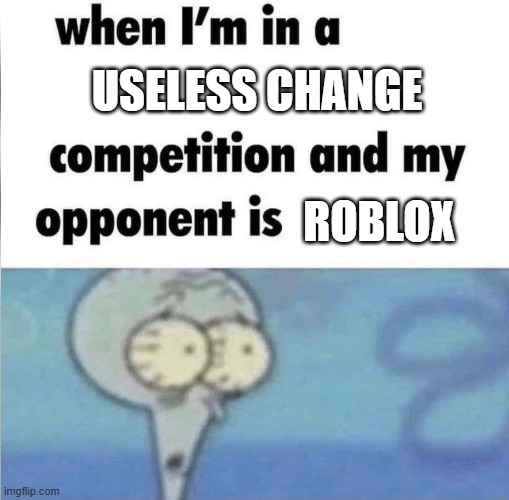 whe i'm in a competition and my opponent is | Useless Change; Roblox | image tagged in whe i'm in a competition and my opponent is | made w/ Imgflip meme maker