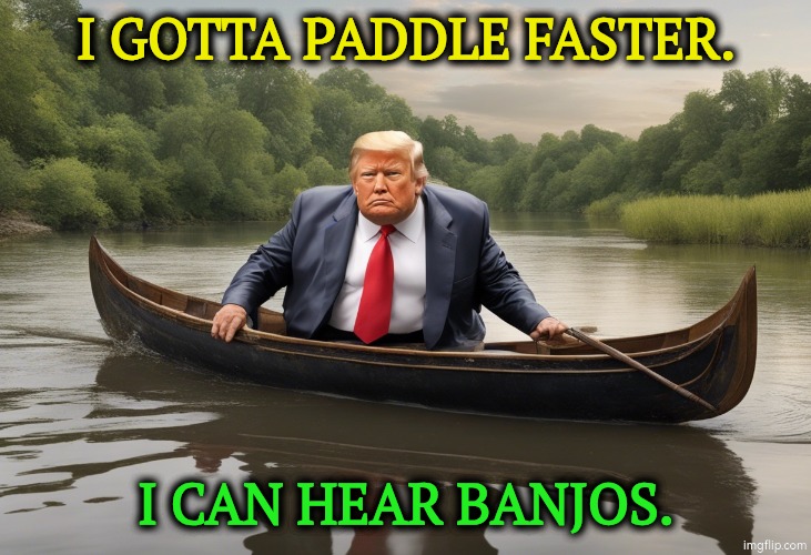 He needs a better paddle first. His appears to be broken. | I gotta paddle faster. I can hear banjos. | image tagged in _fat old donald trump in river canoe 4 jpeg,trump,canoe,creek | made w/ Imgflip meme maker