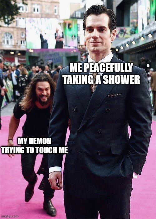 Aquaman Sneaking up on Superman | Me peacefully taking a shower; My demon trying to touch me | image tagged in aquaman sneaking up on superman | made w/ Imgflip meme maker