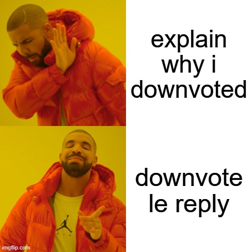 Drake Hotline Bling Meme | explain why i downvoted downvote le reply | image tagged in memes,drake hotline bling | made w/ Imgflip meme maker