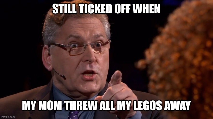 Still ticked off when My mom threw all my legos away | image tagged in angry boomer | made w/ Imgflip meme maker