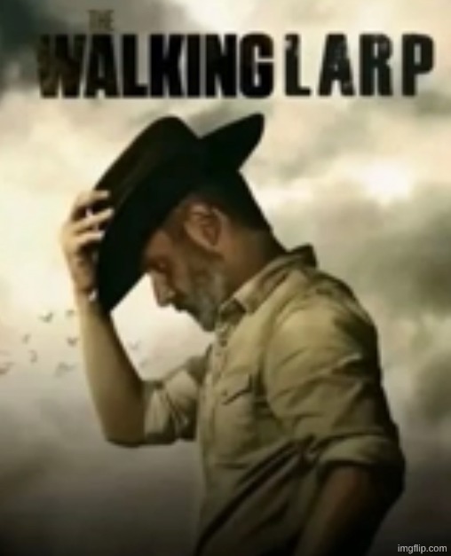 the walking larp | image tagged in the walking larp | made w/ Imgflip meme maker