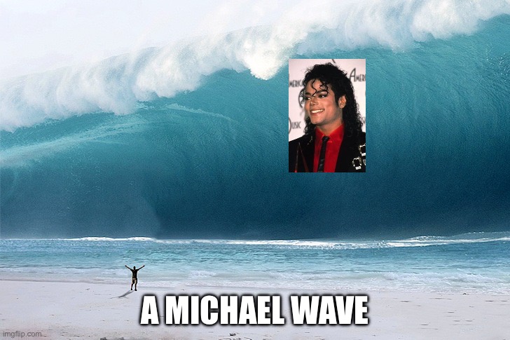 tsunami | A michael wave | image tagged in tsunami | made w/ Imgflip meme maker