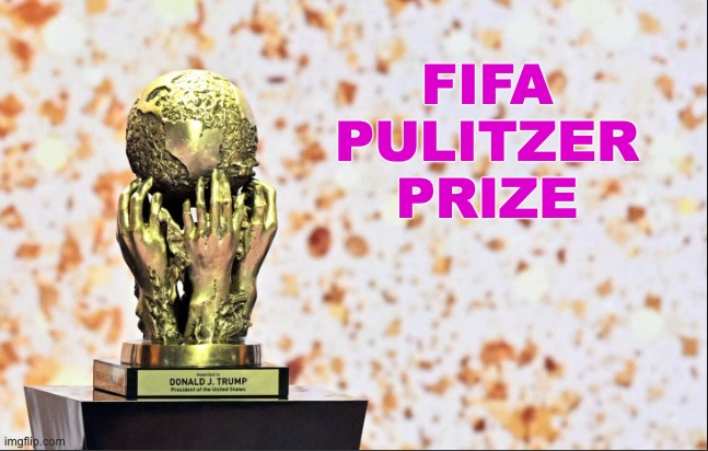 FIFA Peace Prize | fifa
pulitzer
prize | image tagged in fifa peace prize | made w/ Imgflip meme maker