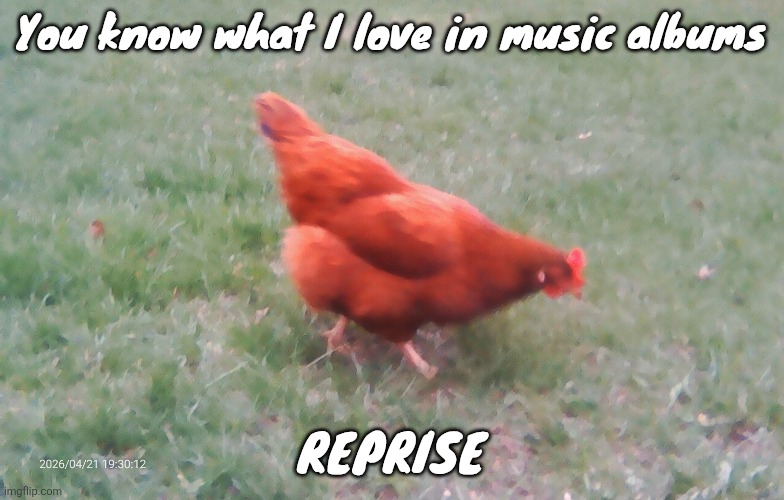 2026-04-21-19-30-12.jpg | You know what I love in music albums; REPRISE | image tagged in 2026-04-21-19-30-12 jpg | made w/ Imgflip meme maker