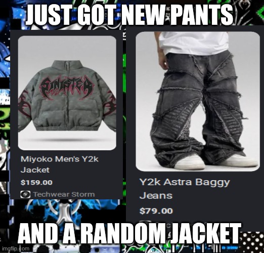 just got new pants; and a random jacket | image tagged in tough | made w/ Imgflip meme maker