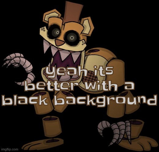 yeah its better with a black background | made w/ Imgflip meme maker
