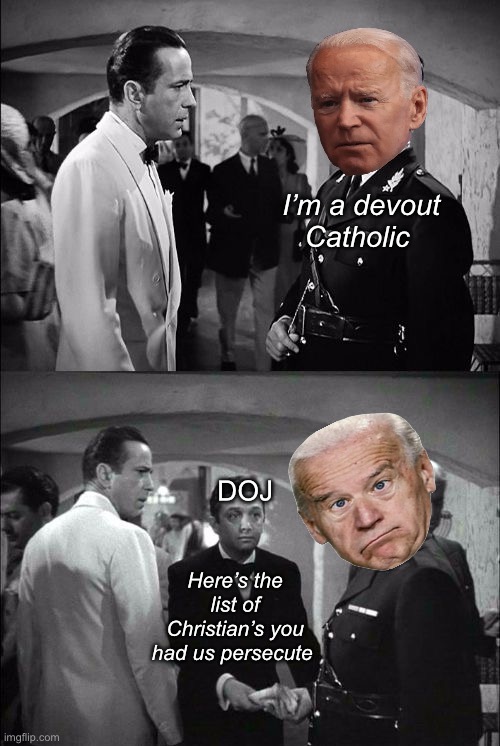 Joe Catholic | I’m a devout Catholic; DOJ; Here’s the list of Christian’s you had us persecute | image tagged in casablanca captain renault and rick,politics lol,memes | made w/ Imgflip meme maker