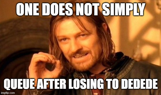 One Does Not Simply | one does not simply; queue after losing to dedede | image tagged in memes,one does not simply | made w/ Imgflip meme maker