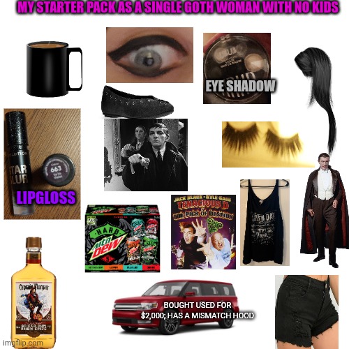Yes, I'm Goth. No, I Won't Date You. | My Starter Pack as a single goth woman with no kids; Eye shadow; Lipgloss; Bought used for $2,000; has a mismatch hood | image tagged in memes,starter pack,dracula,goth | made w/ Imgflip meme maker