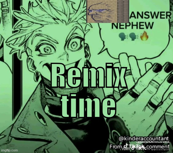 green answer nephew | Remix time | image tagged in green answer nephew,remix | made w/ Imgflip meme maker