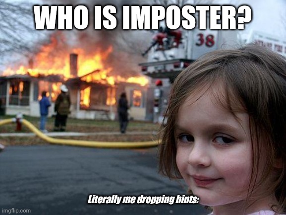Disaster Girl Meme | Who is imposter? Literally me dropping hints: | image tagged in memes,disaster girl | made w/ Imgflip meme maker