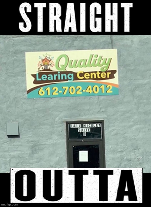 Straight Outta - "Quality" Learing Center | image tagged in straight outta,learing center,democrats,leftist fraud | made w/ Imgflip meme maker