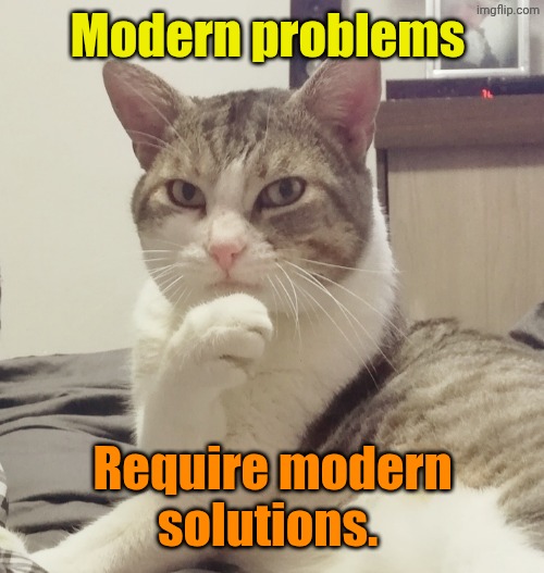 Modern problems Require modern solutions. | image tagged in pelangocho | made w/ Imgflip meme maker