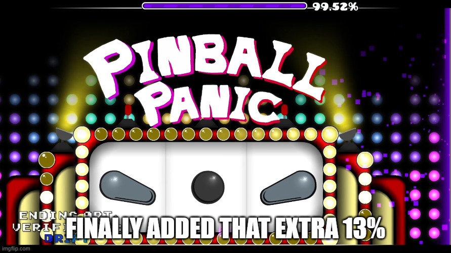 One of the hardest hard demons | finally added that extra 13% | image tagged in geometry dash,pinball panic | made w/ Imgflip meme maker