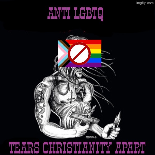 Hate towards LGBT tears Christianity apart | Anti LGBTQ; Tears Christianity apart | image tagged in satanic,homophobia,transphobic,christian,christianity | made w/ Imgflip meme maker