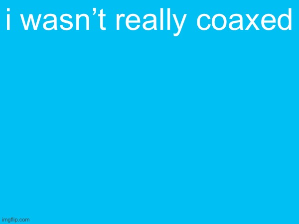 i have had such thoughts before | i wasn’t really coaxed | made w/ Imgflip meme maker