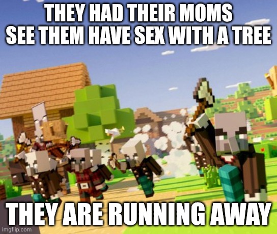 Illagers | They had their moms see them have sex with a tree; They are running away | image tagged in illagers | made w/ Imgflip meme maker