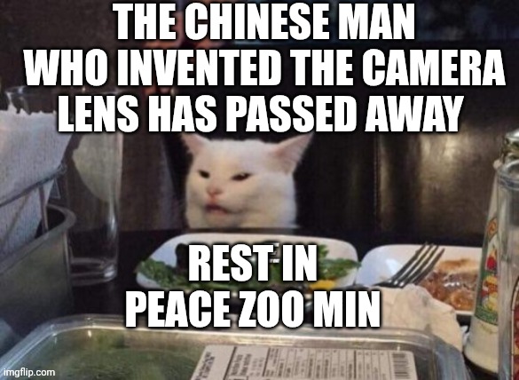 Smudge that darn cat | The Chinese man who invented the camera lens has passed away; Rest in peace Zoo Min | image tagged in smudge that darn cat | made w/ Imgflip meme maker