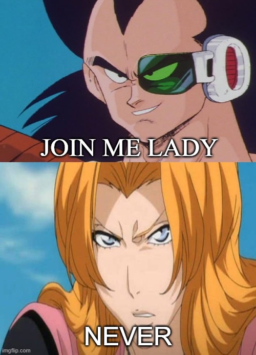rangiku gets angry at radatz | join me lady; never | image tagged in rangiku gets angry at who,dragon ball z,bleach,anime,crossover memes,gingers | made w/ Imgflip meme maker