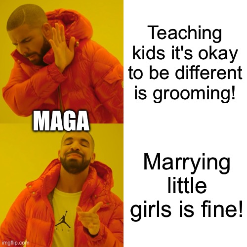 Drake Hotline Bling Meme | Teaching kids it's okay to be different is grooming! Marrying little girls is fine! Maga | image tagged in memes,drake hotline bling | made w/ Imgflip meme maker