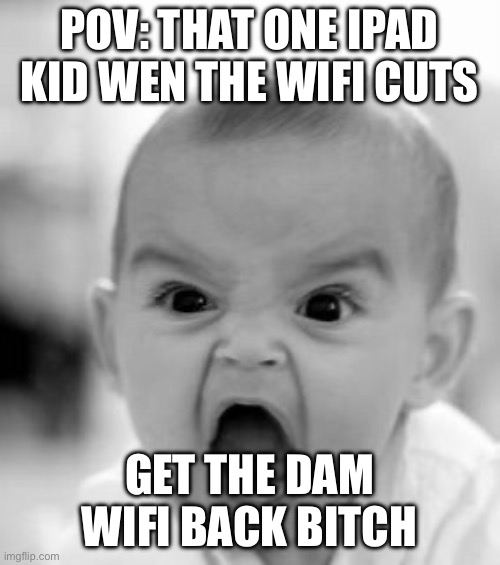 Angry Baby Meme | pov: that one ipad kid wen the wifi cuts; get the dam wifi back bitch | image tagged in memes,angry baby | made w/ Imgflip meme maker