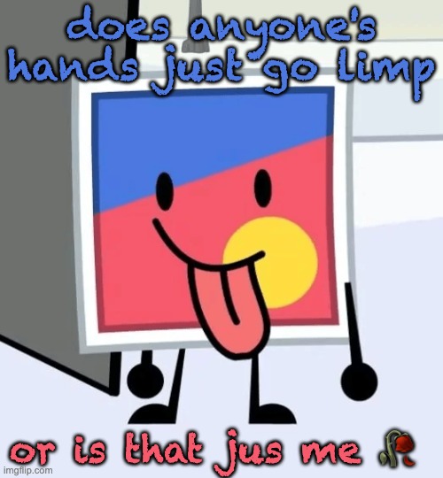 stinker beefydie | does anyone's hands just go limp; or is that jus me 🥀 | image tagged in stinker beefydie | made w/ Imgflip meme maker