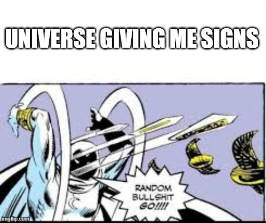 random bullshit go | UNIVERSE GIVING ME SIGNS | image tagged in random bullshit go | made w/ Imgflip meme maker