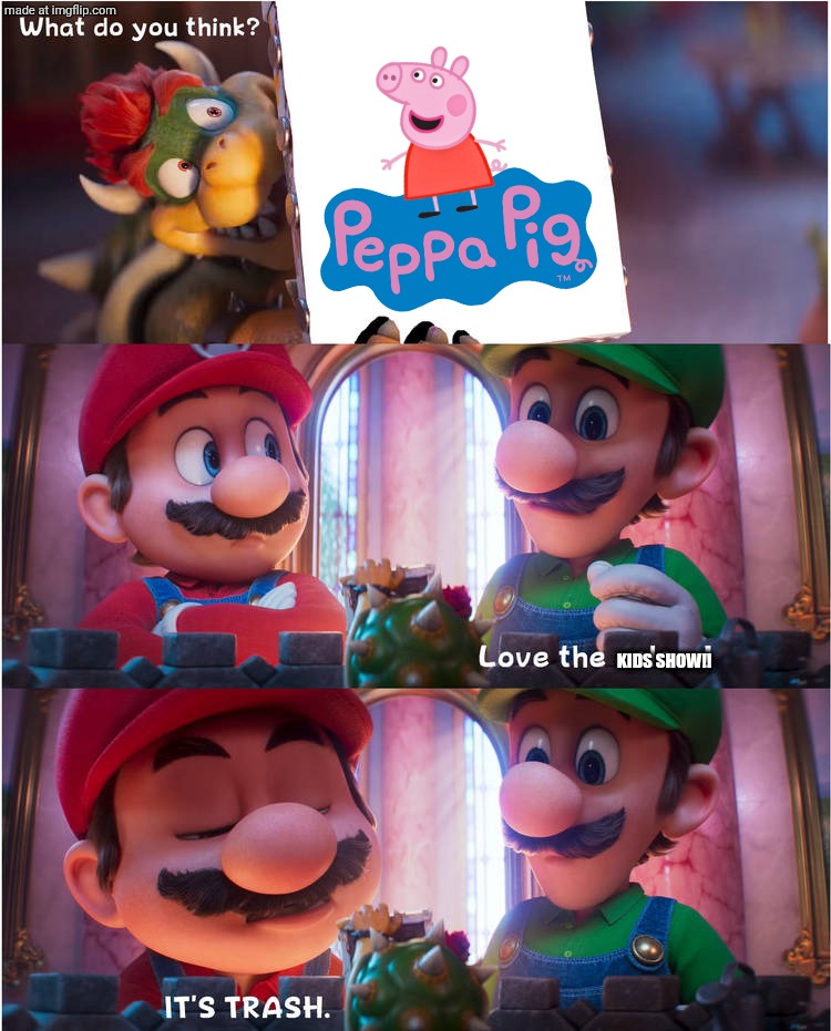 Peppa pig be like | Kids show!! | image tagged in the super mario galaxy movie art meme template,mario movie,peppa pig,super mario bros | made w/ Imgflip meme maker