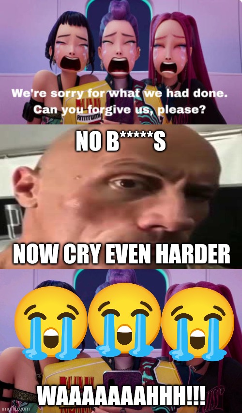 Da RoCk MeaKs H00n Tr1Ckz go Wah Wah (parody). | No b*****s; Now cry even harder; Waaaaaaahhh!!! | image tagged in kpop demon hunters,the rock,dwayne johnson,shitpost,fill in meme,fill in memes | made w/ Imgflip meme maker