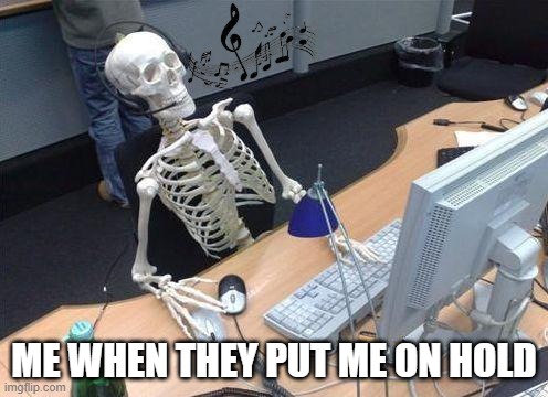 bum,bum bum... | me when they put me on hold | image tagged in waiting skeleton pc | made w/ Imgflip meme maker