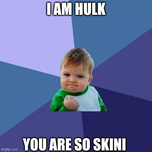 Success Kid | i am hulk; you are so skini | image tagged in memes,success kid | made w/ Imgflip meme maker