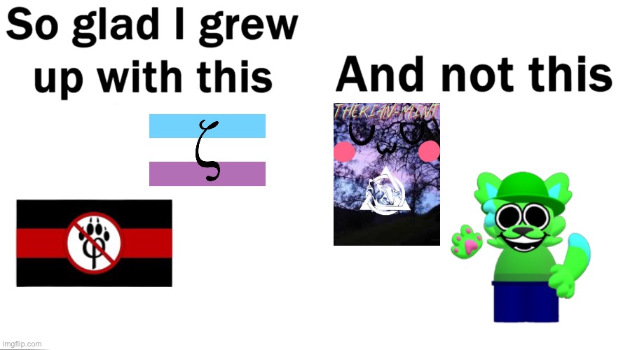 ANTI FURRIES AND ZOO'S ARE BETTER | image tagged in so glad i grew up with this,anti furry,zoo's,therian,furry | made w/ Imgflip meme maker