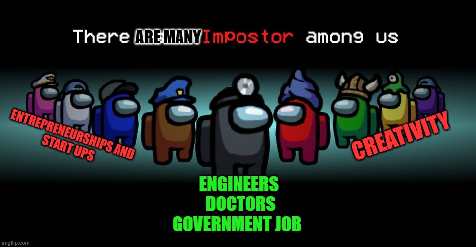 3 evergreen fields as per Indian parents | are many; Creativity; Entrepreneurships And
Start ups; Engineers 
Doctors
Government Job | image tagged in there is one impostor among us | made w/ Imgflip meme maker