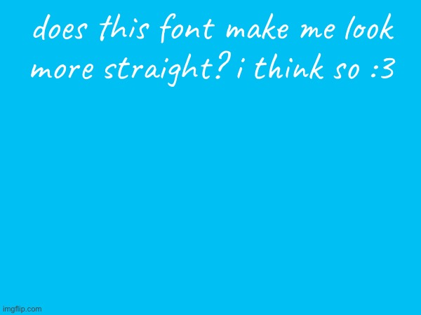 does this font make me look more straight? i think so :3 | made w/ Imgflip meme maker