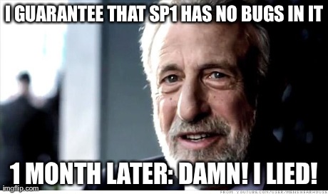 I Guarantee It Meme | I GUARANTEE THAT SP1 HAS NO BUGS IN IT 1 MONTH LATER: DAMN! I LIED! | image tagged in memes,i guarantee it | made w/ Imgflip meme maker