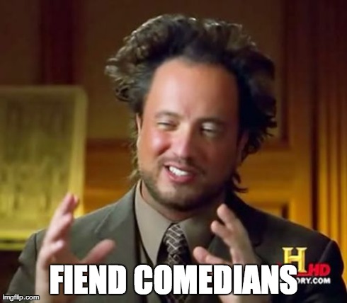 Ancient Aliens Meme | FIEND COMEDIANS | image tagged in memes,ancient aliens | made w/ Imgflip meme maker