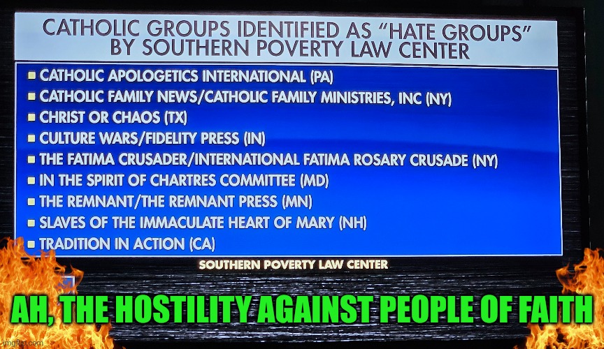 SPLC hostility against the faithful | Ah, the hostility against people of faith | image tagged in splc,biden,christians christianity,political intimidation,discrimination | made w/ Imgflip meme maker