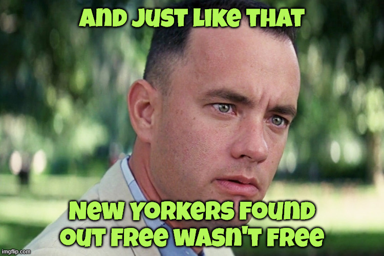 And Just Like That Meme | And just like that New Yorkers found out free wasn't free | image tagged in memes,and just like that | made w/ Imgflip meme maker