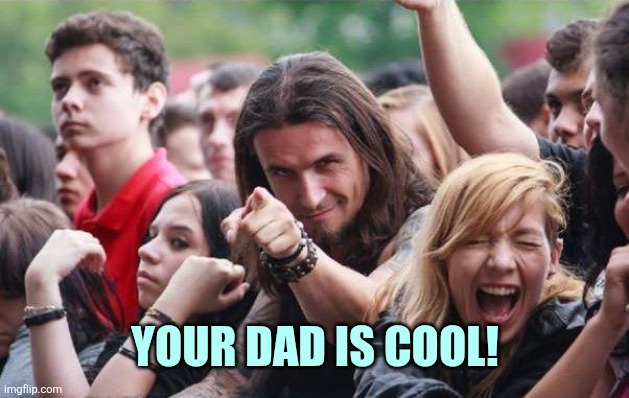 Rocker pointing | Your dad is cool! | image tagged in rocker pointing | made w/ Imgflip meme maker