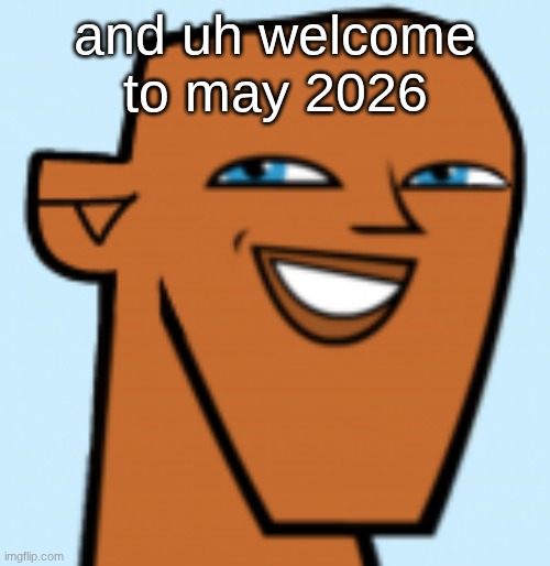 justin (hd) | and uh welcome to may 2026 | image tagged in justin hd | made w/ Imgflip meme maker