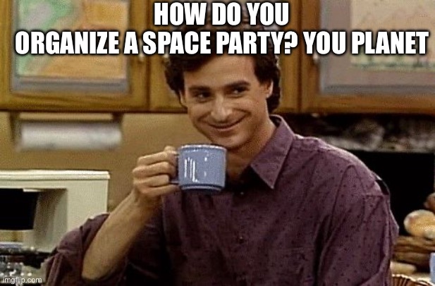 Random dad joke | How do you organize a space party? You planet | image tagged in dad joke | made w/ Imgflip meme maker