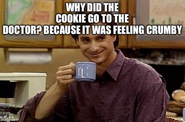 Haha get it | Why did the cookie go to the doctor? Because it was feeling crumby | image tagged in dad joke | made w/ Imgflip meme maker