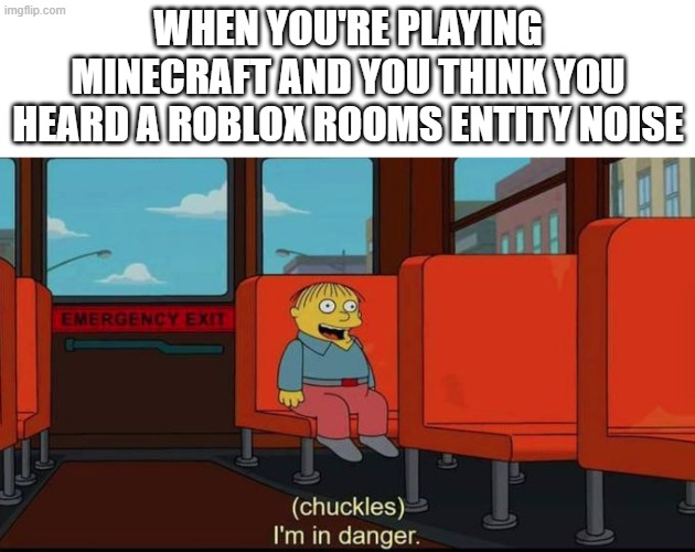 WHICH MOD WAS CAUSING THIS CRAP!!!!???? | When you're playing Minecraft and you think you heard a Roblox Rooms Entity noise | image tagged in im in danger | made w/ Imgflip meme maker