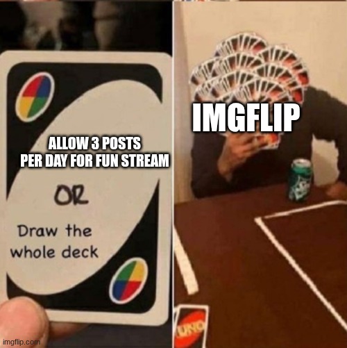 make it happen | imgflip; allow 3 posts per day for fun stream | image tagged in uno cards or draw the whole deck | made w/ Imgflip meme maker