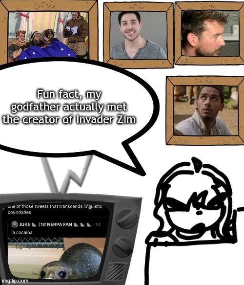 TV temp | Fun fact, my godfather actually met the creator of Invader Zim | image tagged in tv temp | made w/ Imgflip meme maker