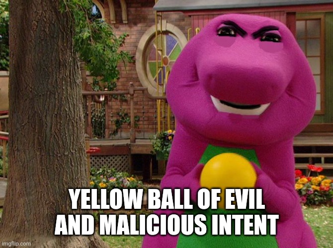 Barny | Yellow ball of evil and malicious intent | image tagged in angry barney,wow | made w/ Imgflip meme maker