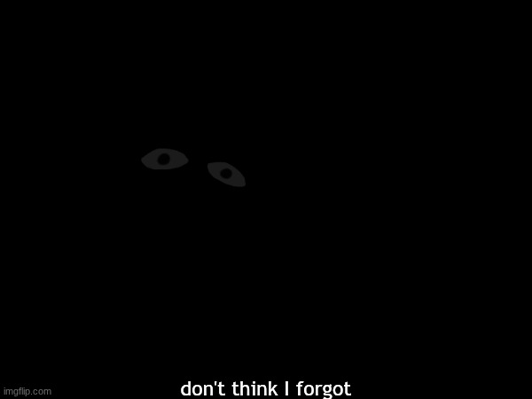 don't think I forgot | made w/ Imgflip meme maker