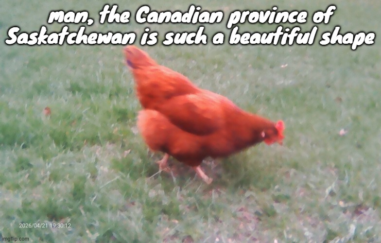 2026-04-21-19-30-12.jpg | man, the Canadian province of Saskatchewan is such a beautiful shape | image tagged in 2026-04-21-19-30-12 jpg | made w/ Imgflip meme maker